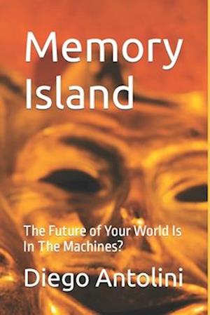 Memory Island: The Future of Your World Is In The Machines?