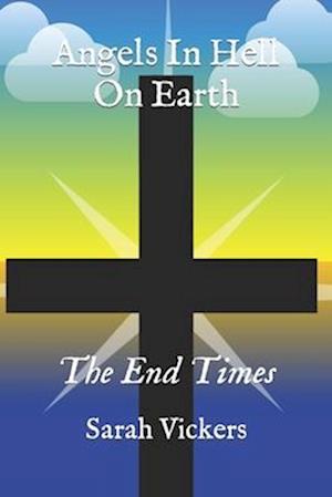 Angels In Hell On Earth: The End Times