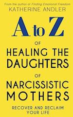 A-Z of Healing The Daughters of Narcissistic Mothers: Recover and Reclaim Your Life 