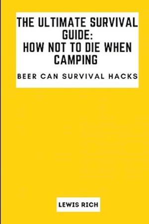 The Ultimate Survival Guide : How Not To Die When Camping: Beer can survival hacks