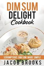 Dim Sum Delight Cookbook: Scrumptious Dim Sum Made Simple 