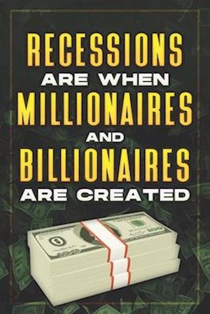 RECESSIONS ARE WHEN MILLIONAIRES AND BILLIONAIRES ARE CREATED