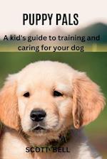 PUPPY PALS: A kid's guide to training and caring for your dog 