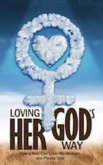 Loving Her God's Way: How a Man Can Love His Woman and Please God 