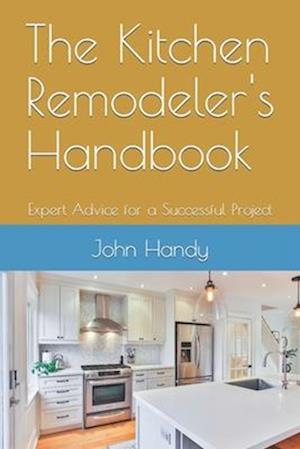 The Kitchen Remodeler's Handbook: Expert Advice for a Successful Project