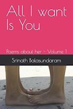 All I want Is You: Poems about her - Volume 1 