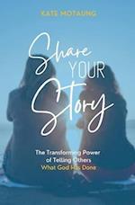 Share Your Story: The Transforming Power of Telling Others What God Has Done 