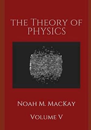 The Theory of Physics, Volume 5: Thermodynamics and Statistical Mecahnics