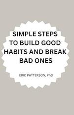 SIMPLE STEPS TO BUILD GOOD HABITS AND BREAK BAD ONES 