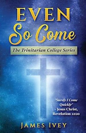 Even So Come : The Trinitarian College Series