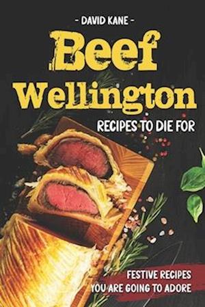 Beef Wellington Recipes to die for : Festive recipes you are going to adore