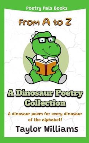 A-to-Z: A Dinosaur Poetry Collection: A dinosaur poem for every dinosaur of the alphabet!