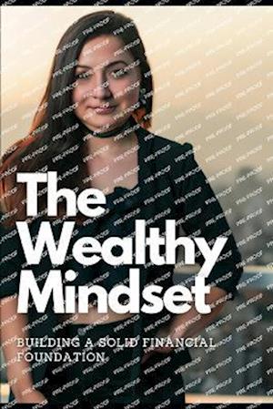 The Wealthy Mindset: Building a Solid Financial Foundation