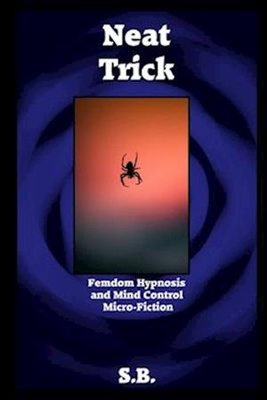 Neat Trick: Femdom Hypnosis and Mind Control Micro-Fiction