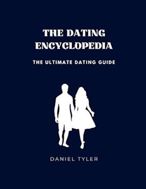 The Dating Encyclopedia : The Ultimate Dating Guide