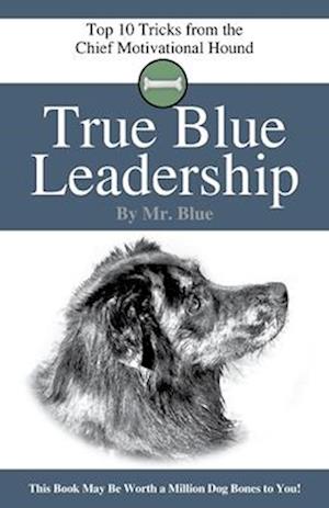 True Blue Leadership: Top 10 Tricks from the Chief Motivational Hound