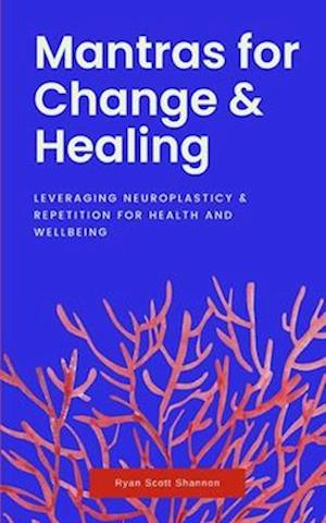 Mantras for Change & Healing: Leveraging Neuroplasticity & Repetition for Health and Wellbeing