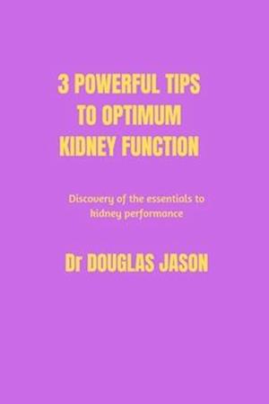 3 powerful tips to optimum kidney function : Discovery of the essentials to kidney performance