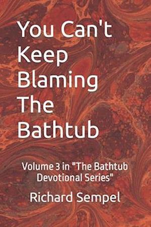 You Can't Keep Blaming The Bathtub