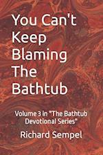 You Can't Keep Blaming The Bathtub 