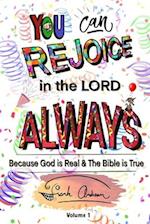 You Can Rejoice in the Lord Always: Because God is Real and the Bible is True 