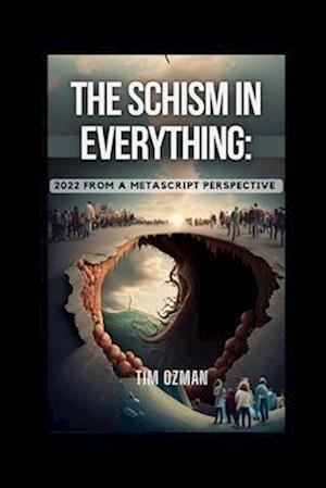 The Schism In Everything: 2022 From A Metascipt Perspective