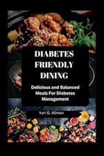 DIABETES-FRIENDLY DINING: Delicious and Balanced Meals For Diabetes Management 