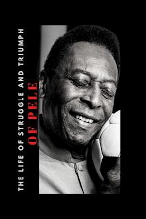 PELE BOOK: THE LIFE OF STRUGGLE AND TRIUMPH OF PELE