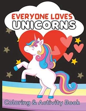 Everyone Loves Unicorns: Coloring and Activity Book