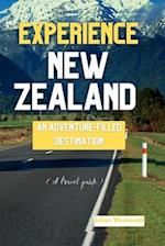 EXPERIENCE NEW ZEALAND: AN ADVENTURE-FILLED DESTINATION (A travel guide) 