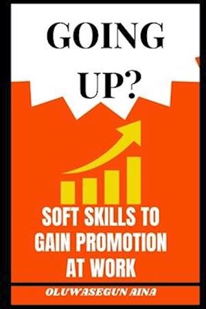 GOING UP ?: SOFT SKILLS TO GET PROMOTED AT WORK