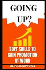 GOING UP ?: SOFT SKILLS TO GET PROMOTED AT WORK 