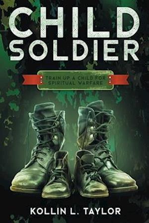 Child Soldier: Train Up a Child for Spiritual Warfare