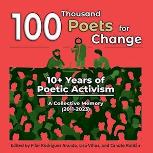 100 Thousand Poets for Change: 10+ Years of Poetic Activism. A Collective Memory (2011-2023)