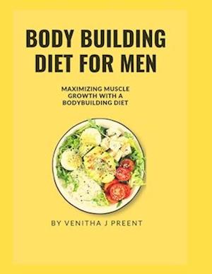 BODY BUILDING DIET FOR MEN: Maximizing muscle growth with a bodybuilding diet