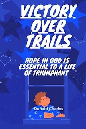 Victory over trials: Hope in God Is essential to a life a a triumphant
