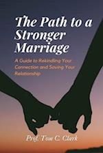 The Path to a Stronger Marriage : A Guide to Rekindling Your Connection and Saving Your Relationship 