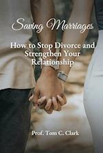 Saving Marriages : How to Stop Divorce and Strengthen Your Relationship 