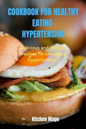 Cookbook for Healthy Eating Hypertension: Delicious and Healthy Recipes for Managing Hypertension