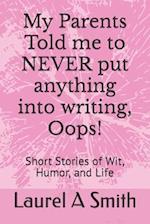 My Parents Told me to NEVER put anything into writing, Oops!: Short Stories of Wit, Humor, and Life 