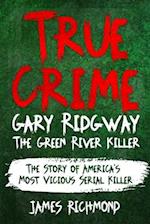 True Crime - Gary Ridgway The Green River Killer: The Story of America's Most Vicious Serial Killer 