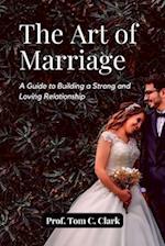 The Art of Marriage : A Guide to Building a Strong and Loving Relationship 