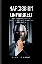 Narcissism Unmasked: How To Recognise And Outmaneuver A Narcissistic Personality 