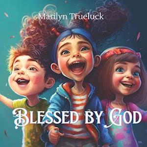 Blessed by God: A Rhyming Christian Children Story Book of Thankfulness and Gratitude