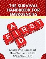 THE SURVIVAL HANDBOOK FOR EMERGENCIES: Learn The Basics Of How To Save a Life With First Aid 