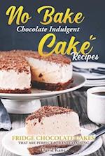 No Bake Chocolate Indulgent Cake Recipes: Fridge chocolate cakes that are perfect for entertaining 