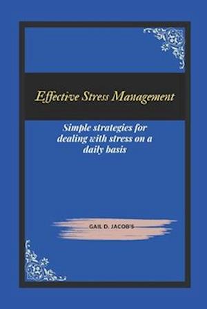 Effective Stress Management: Simple strategies for dealing with stress on a daily basis