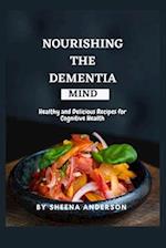 Nourishing the Dementia Mind: Healthy and Delicious Recipes for Cognitive Health 