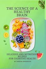 The Science of a Healthy Brain: Delicious and Nutritious Recipes for Cognitive Health 