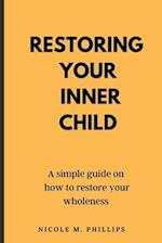 Restoring your inner child: A simple guide on how to restore your wholeness 